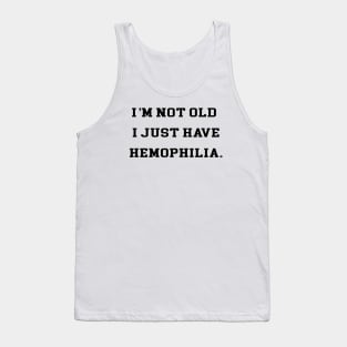 I’M NOT OLD I JUST HAVE HEMOPHILIA Tank Top